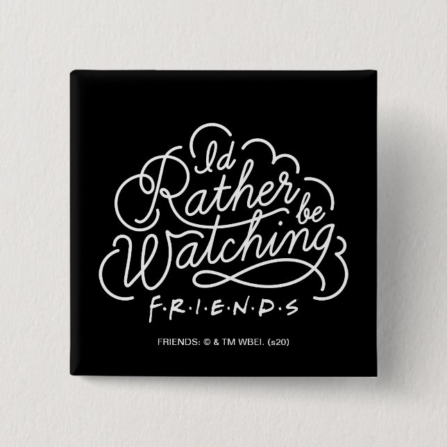 I'd Rather be Watching FRIENDS™ Script 2 Inch Square Button (Front)
