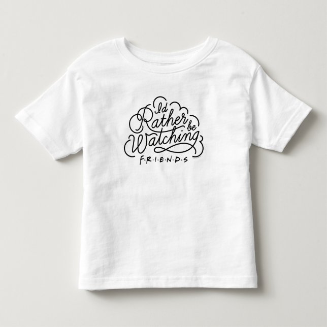 I'd Rather be Watching FRIENDS™ Script Toddler T-shirt (Front)