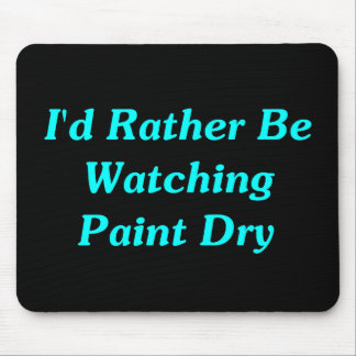 I'd Rather Be Watching Paint Dry Mouse Pad