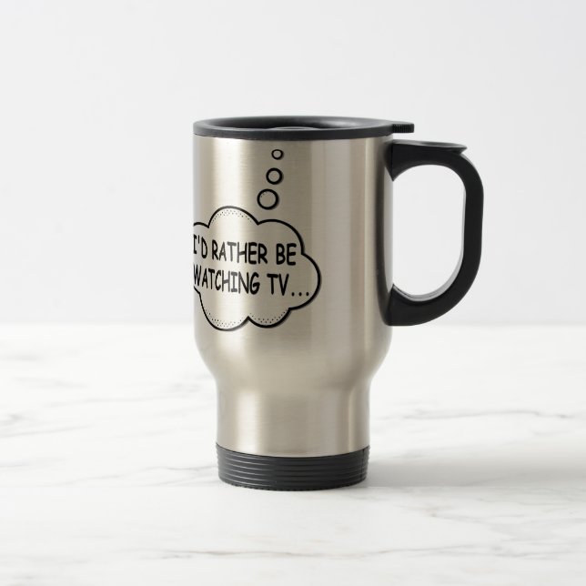 I'd Rather Be Watching TV Travel Mug (Right)