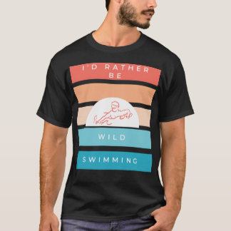I'D Rather Be Wild Swimming Vintage Retro Design F T-Shirt