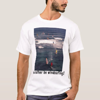 I'd rather be windsurfing! shirt