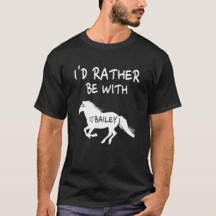 I'd Rather Be With Bailey Horse Equestrians T-Shirt