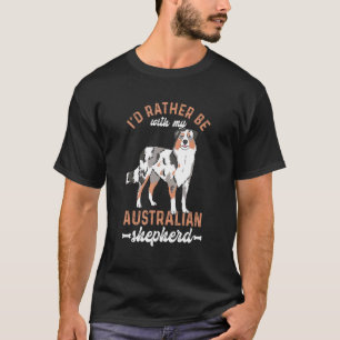 I'd Rather Be With My Australian Shepherd Aussie T-Shirt