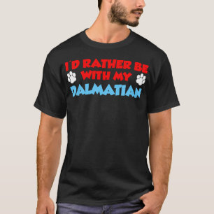 I'd Rather Be With My Dalmatian T-Shirt