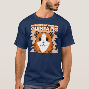 I'd Rather Be With My Guinea Pig  Pet Rodent  T-Shirt