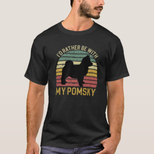 I'd Rather Be With My Pomsky   Pomsky Dog Mom or D T-Shirt