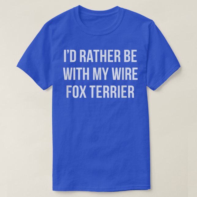 Id Rather Be With My Wire Fo Terrier  T-Shirt (Design Front)