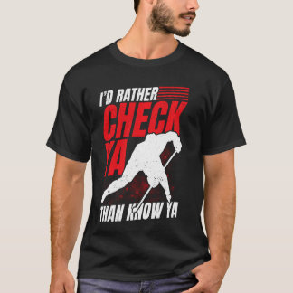 I'd Rather Check Ya Than Know Ya Ice Hockey Player T-Shirt