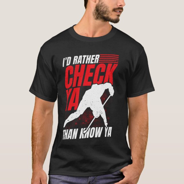 I'd Rather Check Ya Than Know Ya Ice Hockey Player T-Shirt (Front)