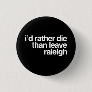 I'd Rather Die Than Leave  Raleigh City 1 Inch Round Button