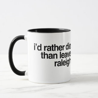 I'd Rather Die Than Leave  Raleigh City Shirt Home Mug
