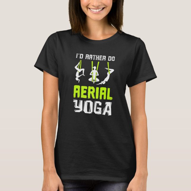 I'd Rather Do Aerial Yoga Dance Aerial Silks Dance T-Shirt (Front)