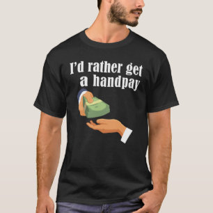 I'd Rather Get A Handpay Casino Slot Machine Jackp T-Shirt