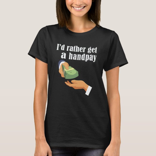 I'd Rather Get A Handpay Casino Slot Machine Jackp T-Shirt (Front)
