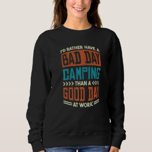 ID Rather Have A Bad Day Camping Than A Good Day A Sweatshirt
