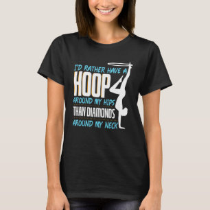 Id Rather Have A Hoop Around My Hips Hula Hoop T-Shirt