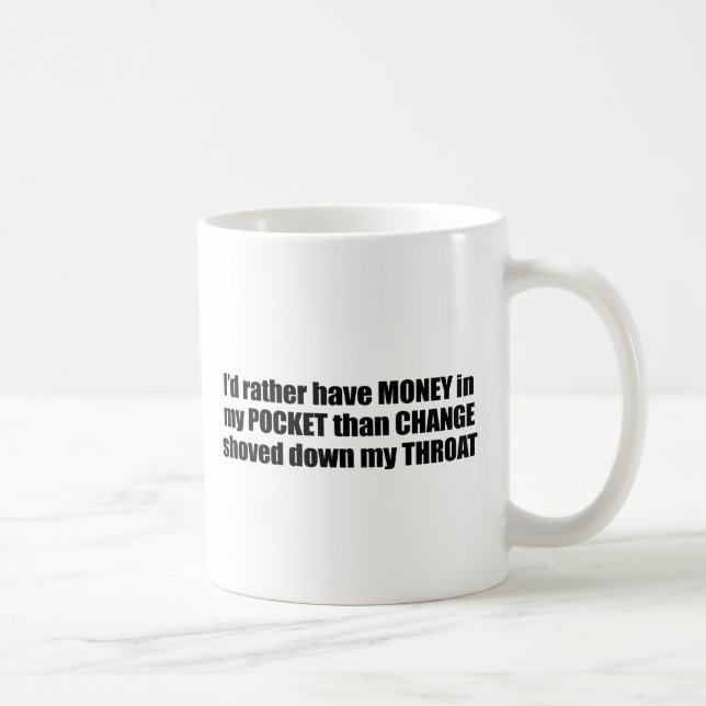 I'd rather have money in my pocket than change sho coffee mug (Right)