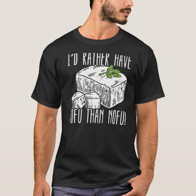 I'd Rather Have Tofu Than Nofu Foodie Bean Curd To T-Shirt (Front)