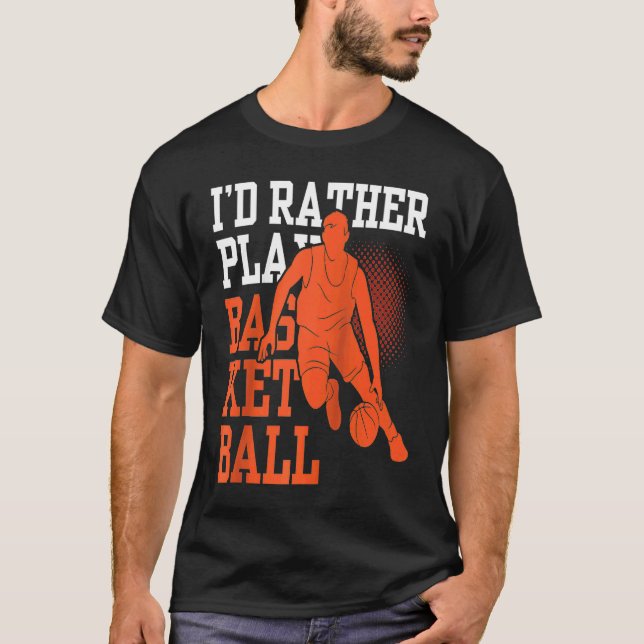I'd Rather Play Basketball Match Coach Player Team T-Shirt (Front)