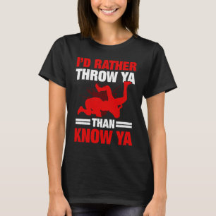 I'd Rather Throw Ya Than Know Ya Wrestling Wrestle T-Shirt