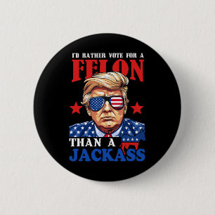 I'd Rather Vote For A Felon Than A Jack Trump 2024 2 Inch Round Button