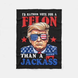 I'd Rather Vote For A Felon Than A Jack Trump 2024 Fleece Blanket