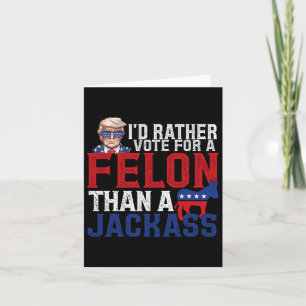 I'd Rather Vote For A Felon Than A Jack Trump Amer Card