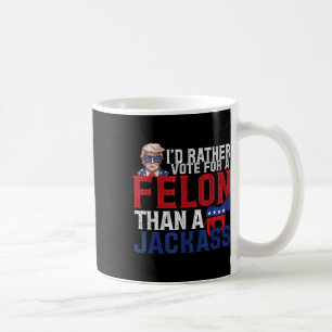Id Rather Vote For A Felon Than A Jack Trump Ameri Coffee Mug