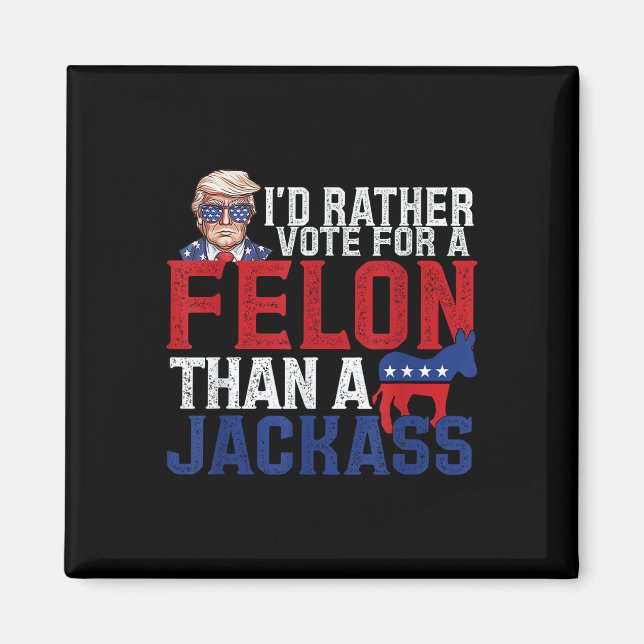 Id Rather Vote For A Felon Than A Jack Trump Ameri Magnet (Front)