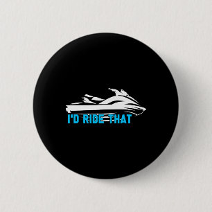 I'd Ride That - Beach Water Sports Sea Jet Skiing 2 Inch Round Button