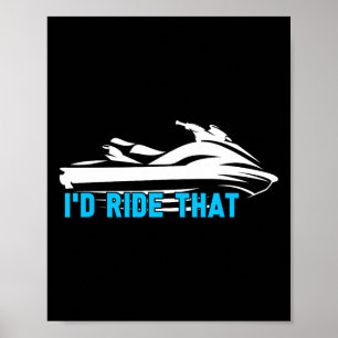 I'd Ride That - Beach Water Sports Sea Jet Skiing Poster