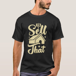 I'd Sell That Design for a Realtor T-Shirt