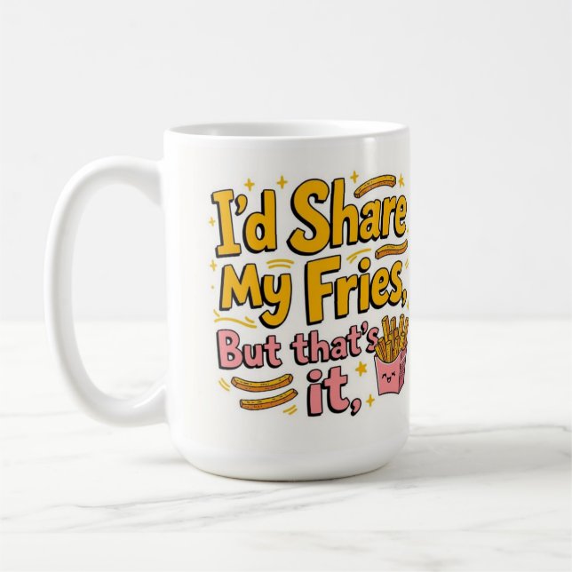I'd share my fries but that's it coffee mug (Left)