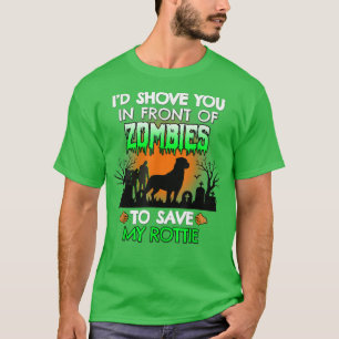 I'd Shove You In Front Of Zombies To Save My Rotti T-Shirt