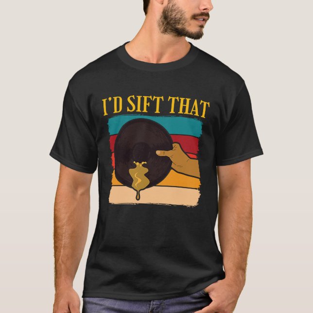 Id Sift That Gold Prospector  3 T-Shirt (Front)