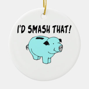 I'd Smash That Piggy Bank Ceramic Ornament