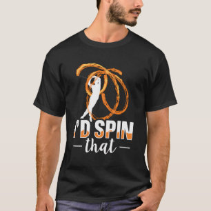 I'D Spin That Quote For A Fire Spinner T-Shirt