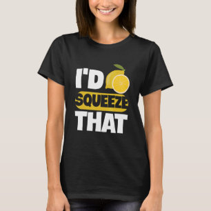 I'd squeeze that Quote for a Lemon Juice Boss T-Shirt