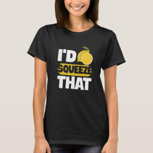 I'd squeeze that Quote for a Lemon Juice Boss   T-Shirt