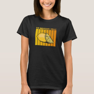 I'd squeeze that Quote for a Lemonade   T-Shirt
