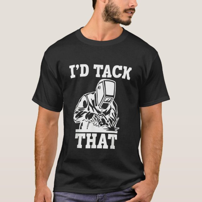 I'd tack that Welding Welder T-Shirt (Front)