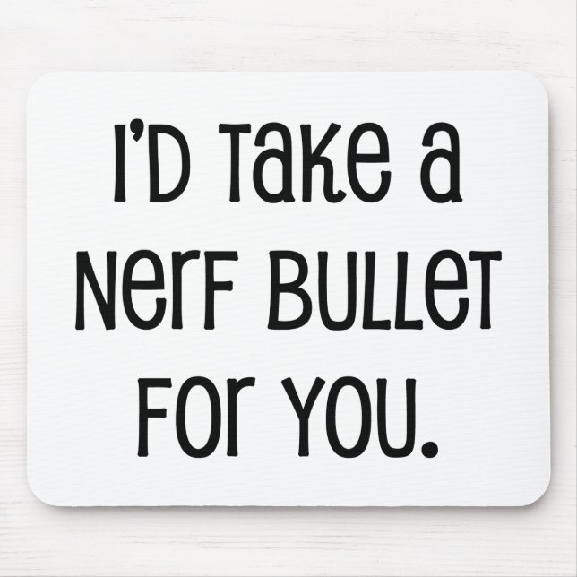 I'd Take a Bullet For You Mouse Pad (Front)
