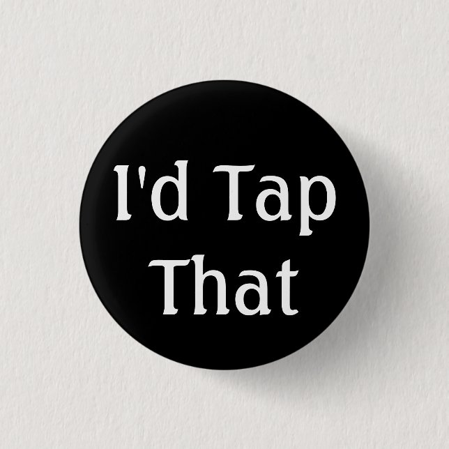 I'd Tap That 1 Inch Round Button (Front)