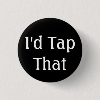 I'd Tap That 1 Inch Round Button