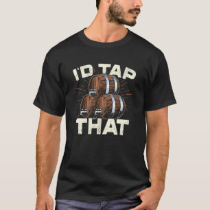 I'd Tap That Beer Brewing Homebrewing Craftbeer Ma T-Shirt