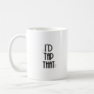 I'd Tap That Coffee Mug