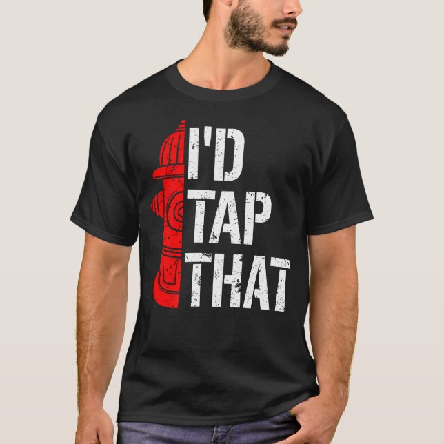 I'D Tap That Fire Hydrant  Funny Firefighter Adult T-Shirt (Front)