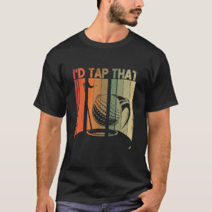 I'd Tap That Golf Vintage  Golf Ball For Golfing P T-Shirt