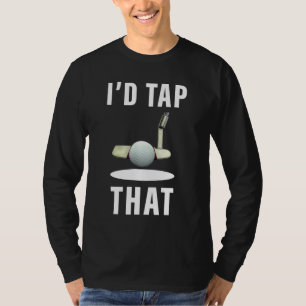 I'd Tap That Golfer Golf Club Golf Ball Golfing T-Shirt